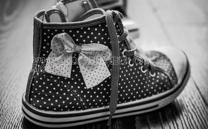 Bsport网页版百度数据开放平台2024 年女性皮鞋订制指南：时尚典范，
引领潮流