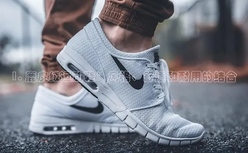 必一运动官网百度取证1. 鹿皮绒运动鞋：风格、舒适和耐用的结合