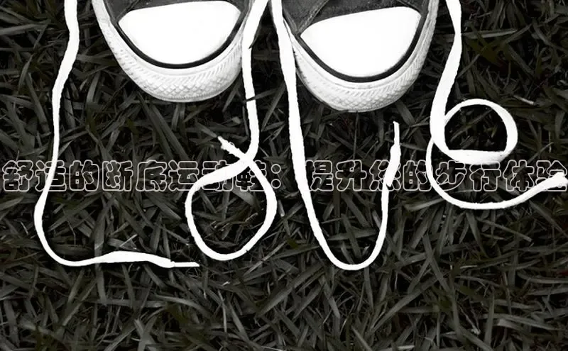 b体育下载入口app百度学术舒适的断底运动鞋：提升您的步行体验