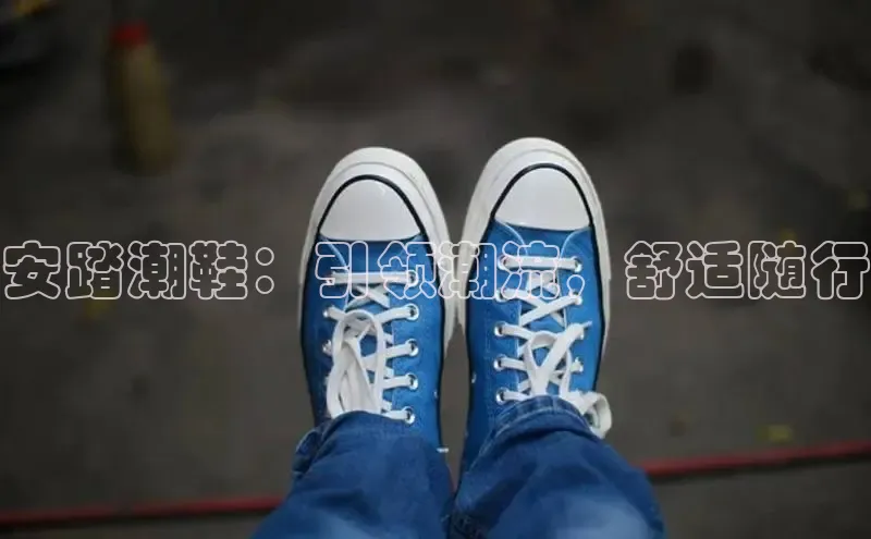 必一体育运动哇咔哇咔文化安踏潮鞋：引领潮流，舒适随行