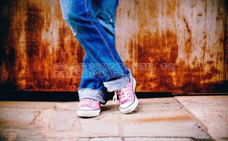 必一体育网页入口度小满理财2024 年最时尚的真皮休闲凉鞋，专为
女性打造的舒适与风格