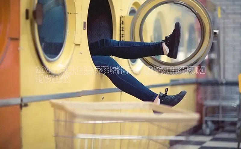 bsports必一体育网页版登录ARGA公司2024 年男士流行鞋履指南：鞋履潮流预测和
时尚建议