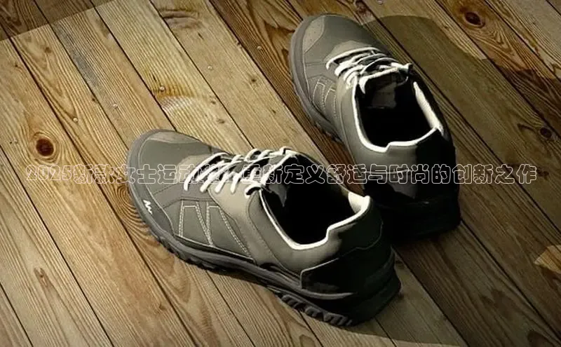 2025新款女士运动鞋：重新定义舒适与时尚的创新之作