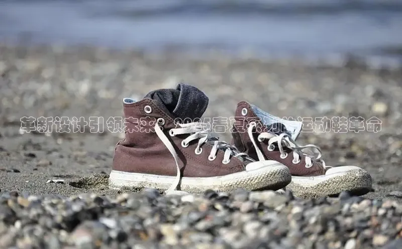 革新设计引领未来：2025春夏系列的运动鞋革命