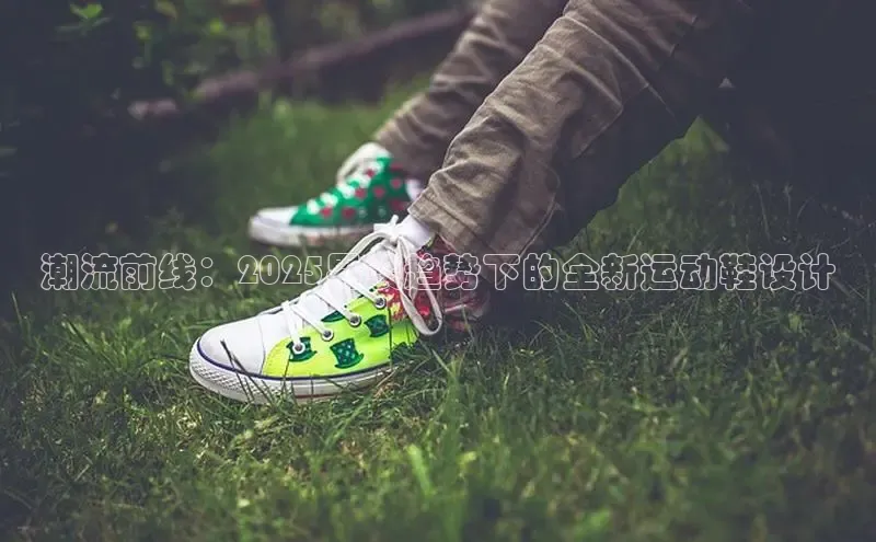 潮流前线：2025男装趋势下的全新运动鞋设计