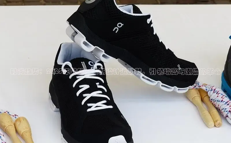 时尚趋势：2025年展望：全新设计运动鞋，引领增高与潮流的革命